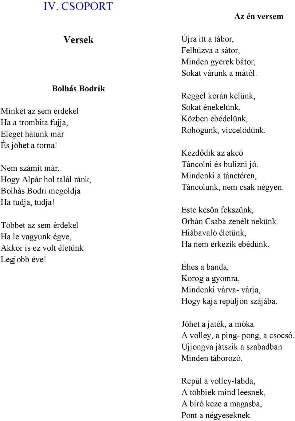 Az én versem Reggel korán kelünk, Sokat énekelünk, Közben ebédelünk, Röhögünk, viccelıdünk. Kezdıdik az akcó Táncolni és bulizni jó. Mindenki a tánctéren, Táncolunk, nem csak négyen.