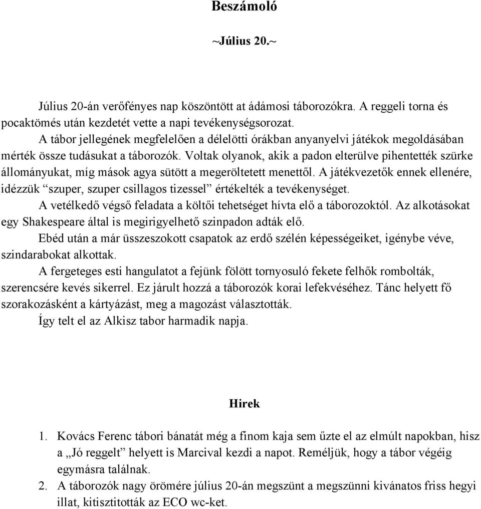 Voltak olyanok, akik a padon elterülve pihentették szürke állományukat, míg mások agya sütött a megeröltetett menettıl.