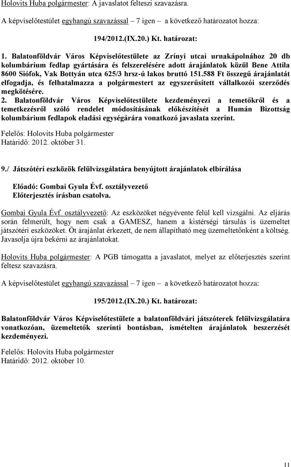 hrsz-ú lakos bruttó 151.588 Ft összegű árajánlatát elfogadja, és felhatalmazza a polgármestert az egyszerűsített vállalkozói szerződés megkötésére. 2.