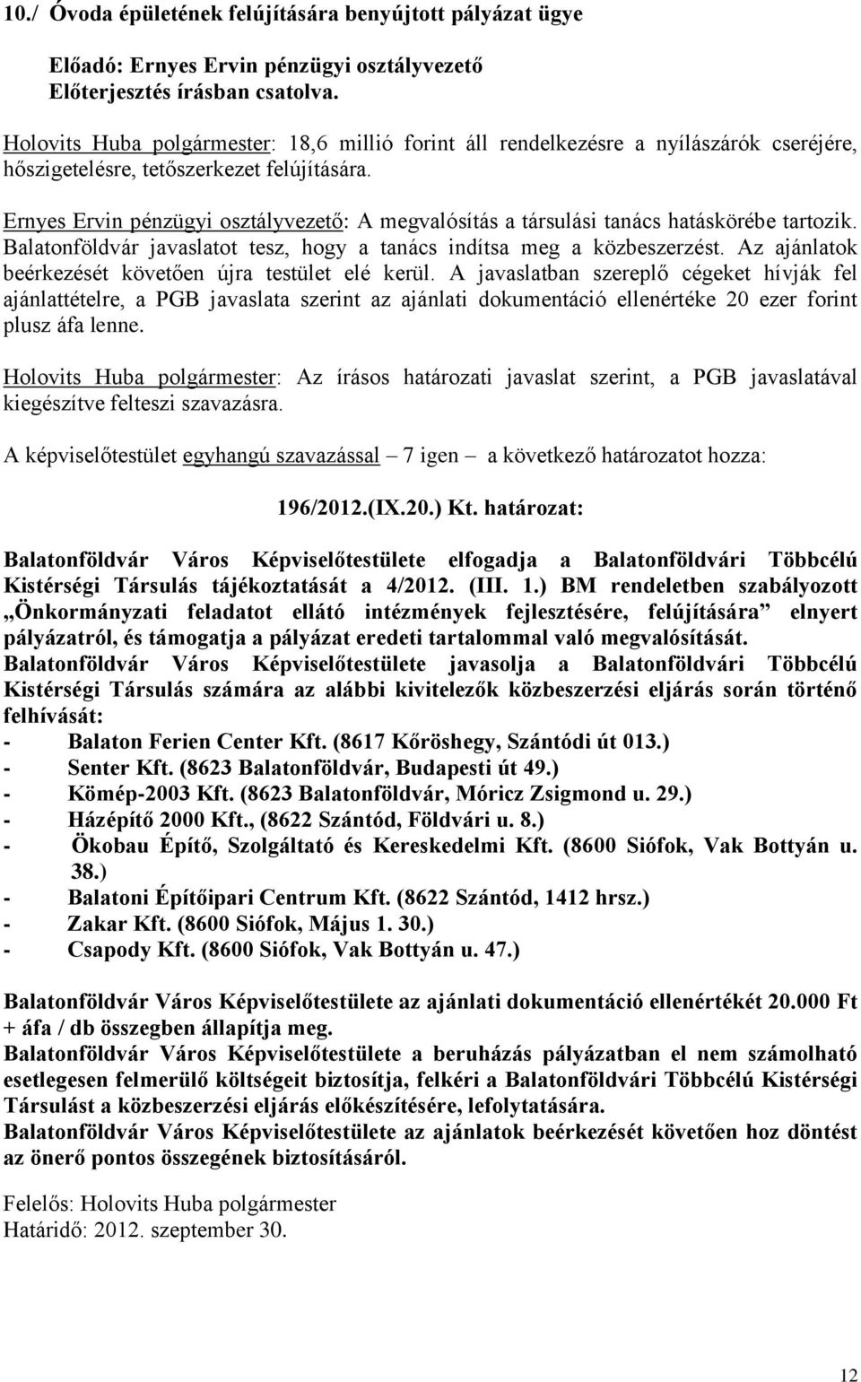 Balatonföldvár javaslatot tesz, hogy a tanács indítsa meg a közbeszerzést. Az ajánlatok beérkezését követően újra testület elé kerül.