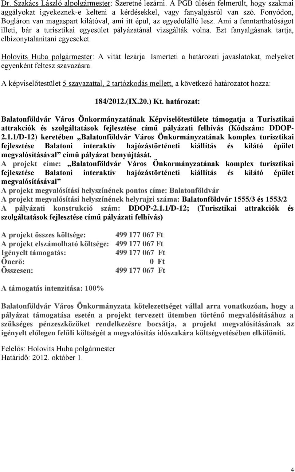 Ezt fanyalgásnak tartja, elbizonytalanítani egyeseket. Holovits Huba polgármester: A vitát lezárja. Ismerteti a határozati javaslatokat, melyeket egyenként feltesz szavazásra.