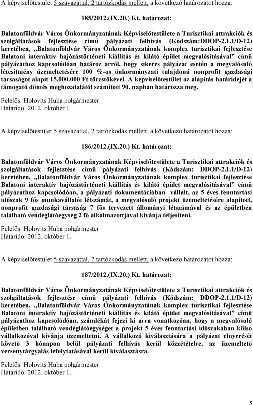 1/D-12) keretében, Balatonföldvár Város Önkormányzatának komplex turisztikai fejlesztése Balatoni interaktív hajózástörténeti kiállítás és kilátó épület megvalósításával című pályázathoz kapcsolódóan