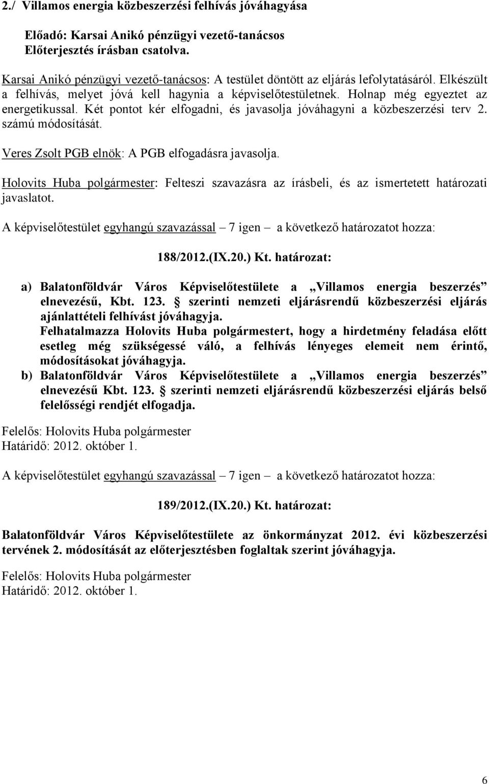 számú módosítását. Veres Zsolt PGB elnök: A PGB elfogadásra javasolja. Holovits Huba polgármester: Felteszi szavazásra az írásbeli, és az ismertetett határozati javaslatot. 188/2012.(IX.20.) Kt.