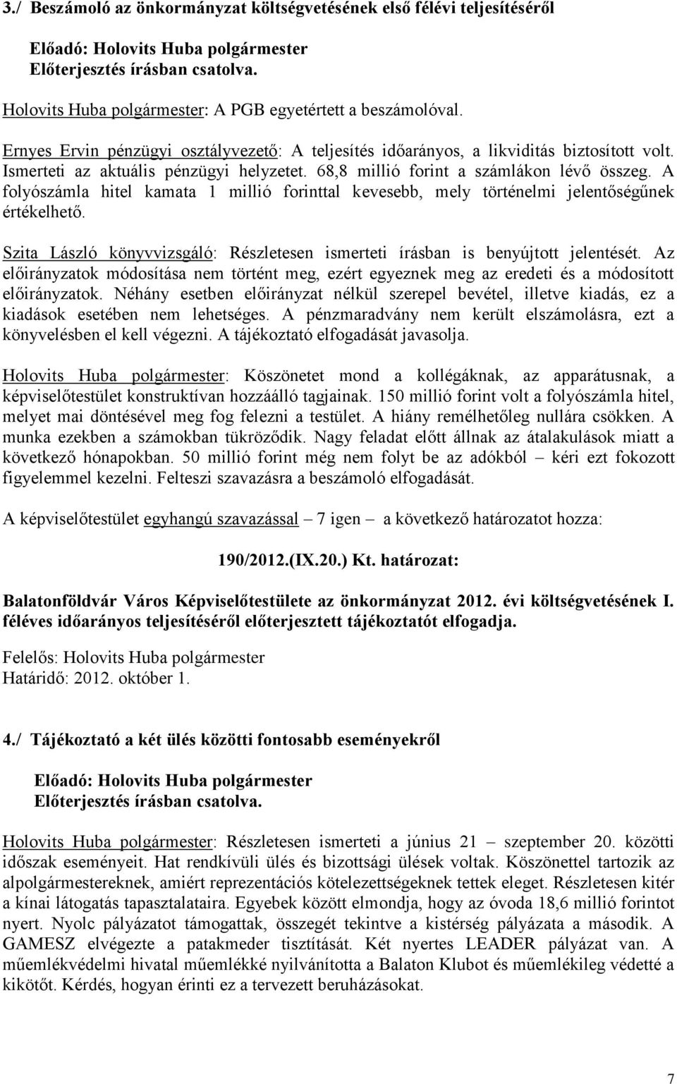 A folyószámla hitel kamata 1 millió forinttal kevesebb, mely történelmi jelentőségűnek értékelhető. Szita László könyvvizsgáló: Részletesen ismerteti írásban is benyújtott jelentését.