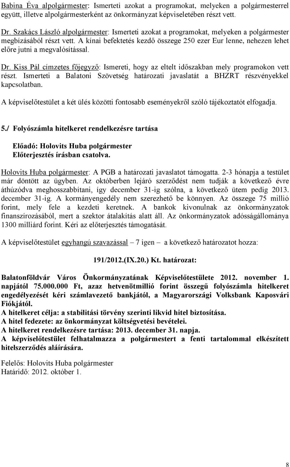 A kínai befektetés kezdő összege 250 ezer Eur lenne, nehezen lehet előre jutni a megvalósítással. Dr. Kiss Pál címzetes főjegyző: Ismereti, hogy az eltelt időszakban mely programokon vett részt.