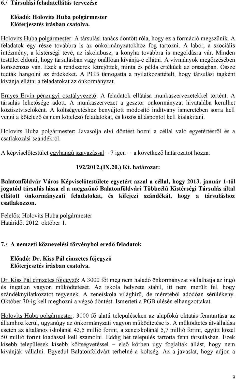 Minden testület eldönti, hogy társulásban vagy önállóan kívánja-e ellátni. A vívmányok megőrzésében konszenzus van. Ezek a rendszerek létrejöttek, minta és példa értékűek az országban.