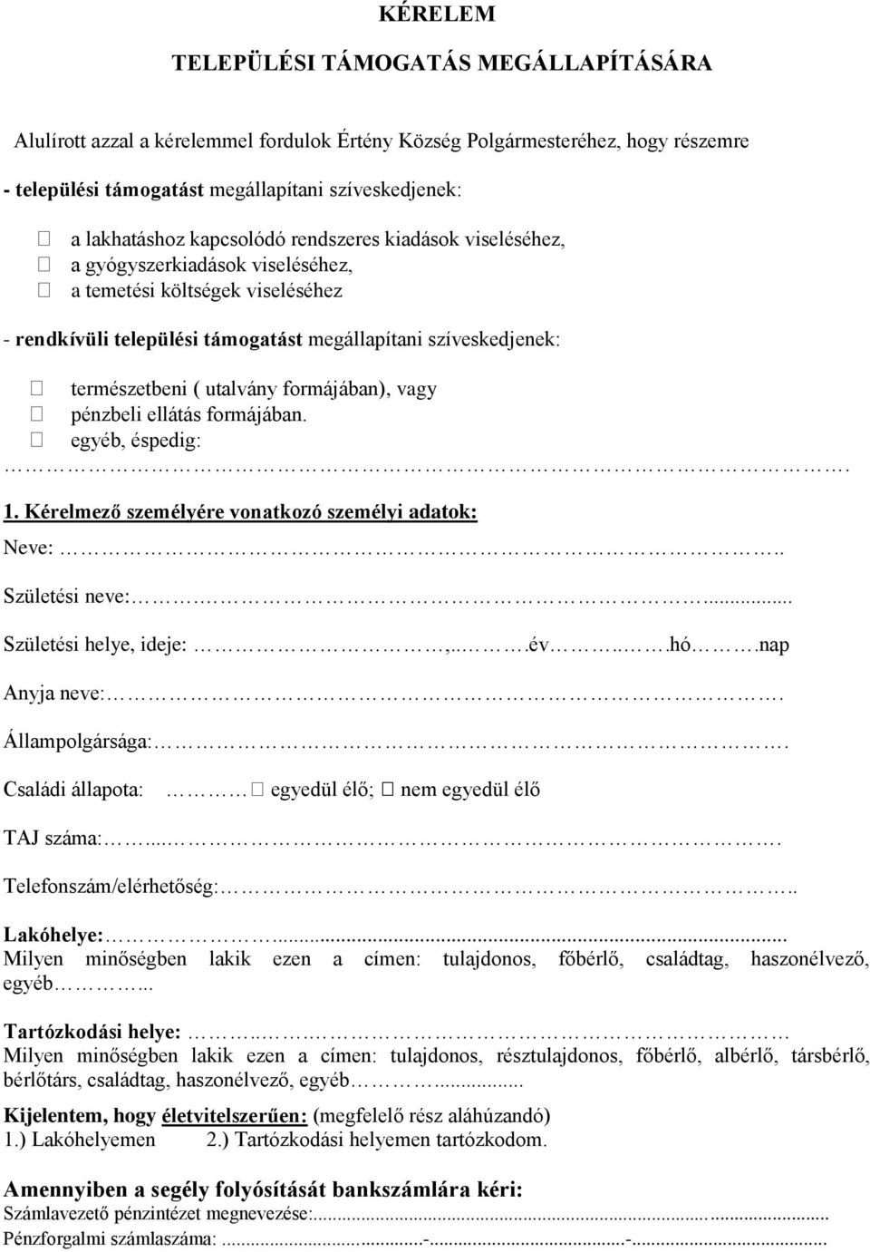 formájában), vagy pénzbeli ellátás formájában. egyéb, éspedig:. 1. Kérelmező személyére vonatkozó személyi adatok: Neve:.. Születési neve:.... Születési helye, ideje:,...év...hó.nap Anyja neve:.