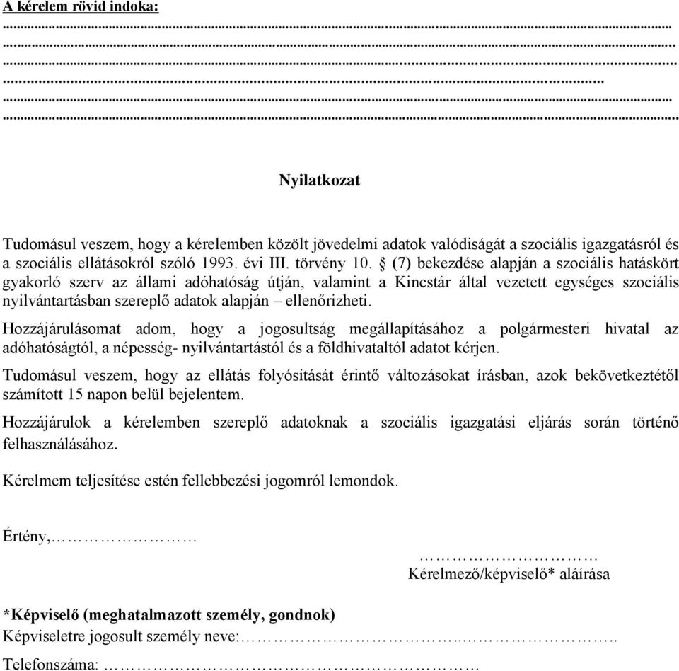 (7) bekezdése alapján a szociális hatáskört gyakorló szerv az állami adóhatóság útján, valamint a Kincstár által vezetett egységes szociális nyilvántartásban szereplő adatok alapján ellenőrizheti.