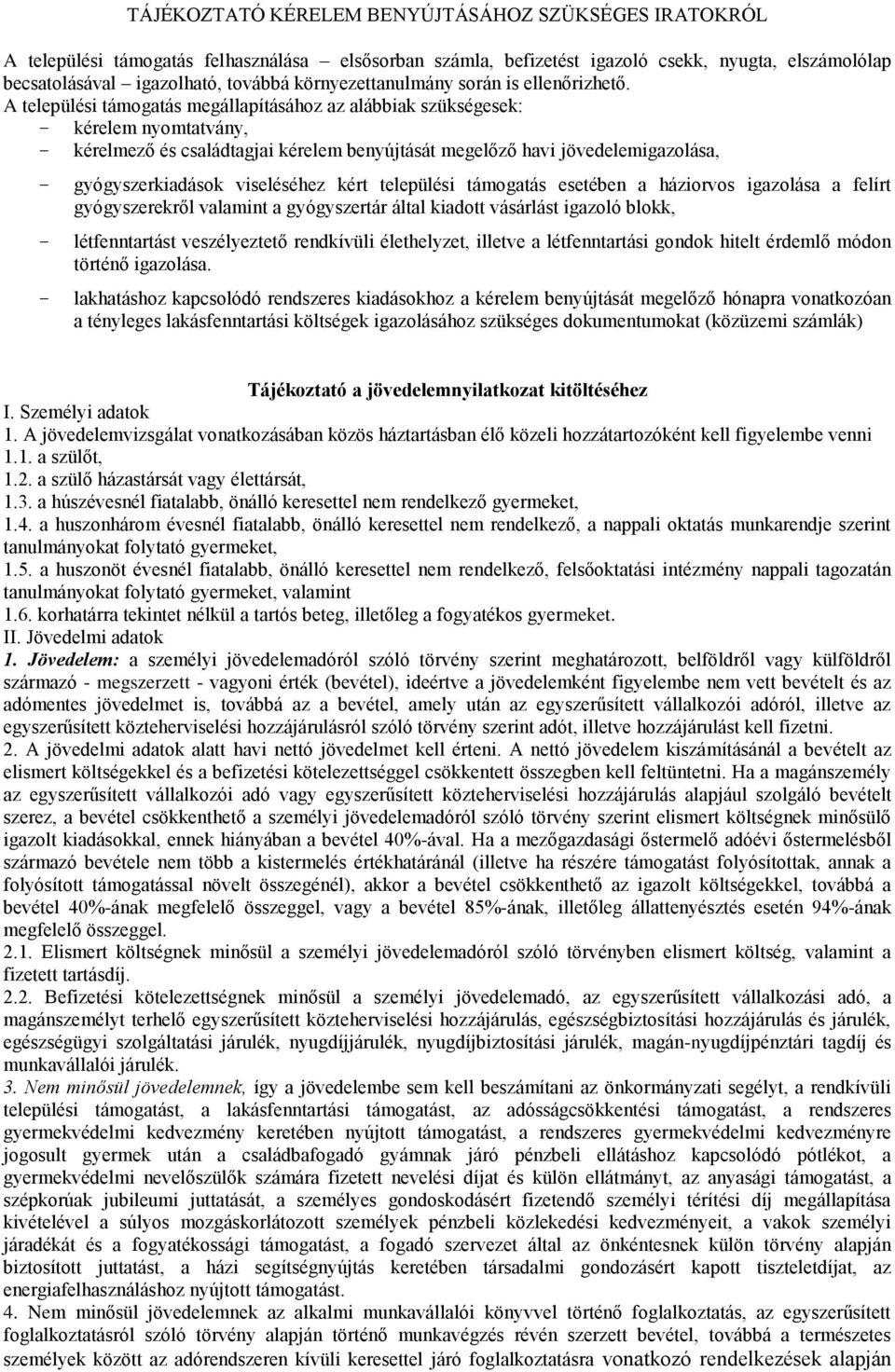 A települési támogatás megállapításához az alábbiak szükségesek: kérelem nyomtatvány, kérelmező és családtagjai kérelem benyújtását megelőző havi jövedelemigazolása, gyógyszerkiadások viseléséhez