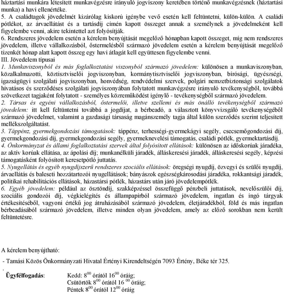 A családi pótlékot, az árvaellátást és a tartásdíj címén kapott összeget annak a személynek a jövedelmeként kell figyelembe venni, akire tekintettel azt folyósítják. 6.