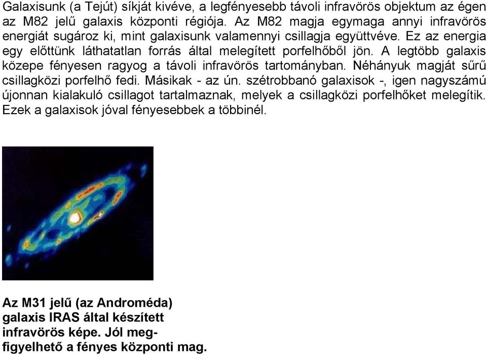 Ez az energia egy előttünk láthatatlan forrás által melegített porfelhőből jön. A legtöbb galaxis közepe fényesen ragyog a távoli infravörös tartományban.