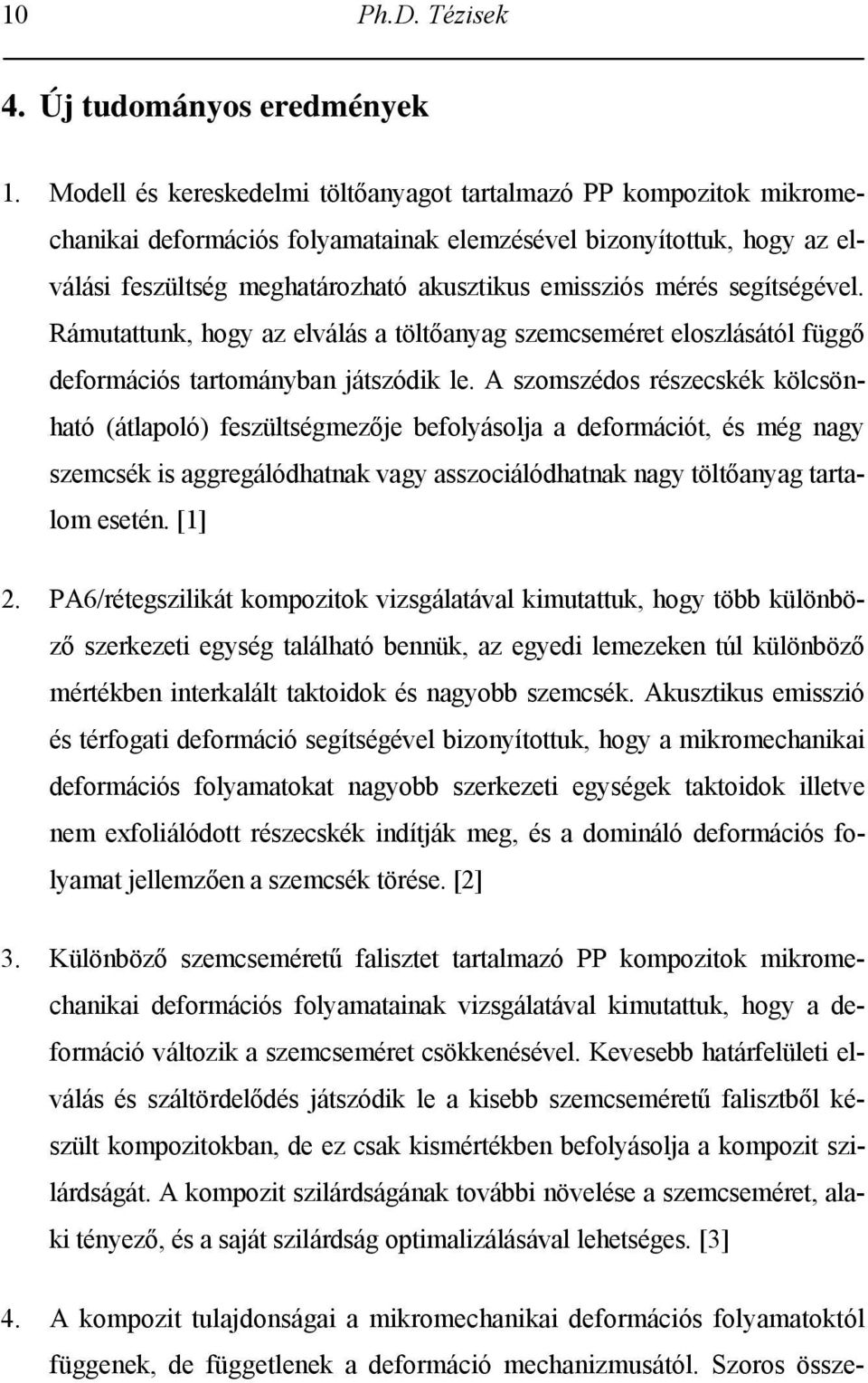 segítségével. Rámutattunk, hogy az elválás a töltőanyag szemcseméret eloszlásától függő deformációs tartományban játszódik le.