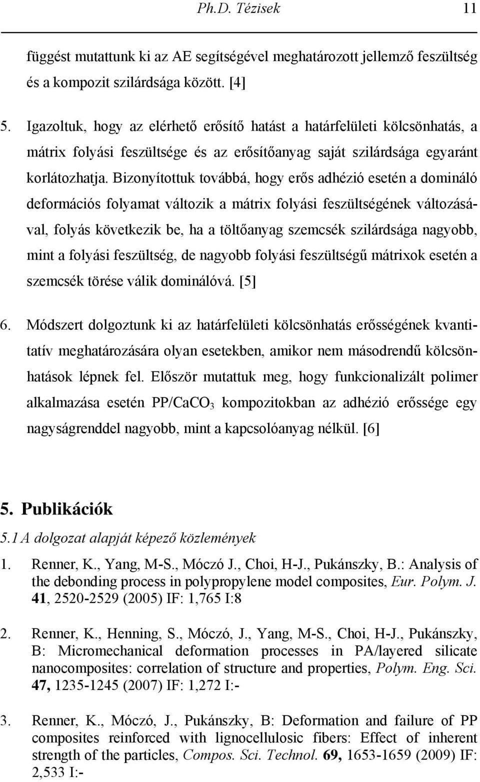 Bizonyítottuk továbbá, hogy erős adhézió esetén a domináló deformációs folyamat változik a mátrix folyási feszültségének változásával, folyás következik be, ha a töltőanyag szemcsék szilárdsága