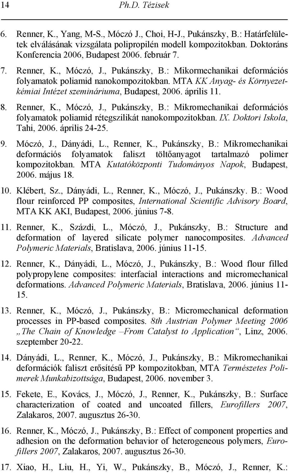 április 11. 8. Renner, K., Móczó, J., Pukánszky, B.: Mikromechanikai deformációs folyamatok poliamid rétegszilikát nanokompozitokban. IX. Doktori Iskola, Tahi, 2006. április 24-25. 9. Móczó, J., Dányádi, L.