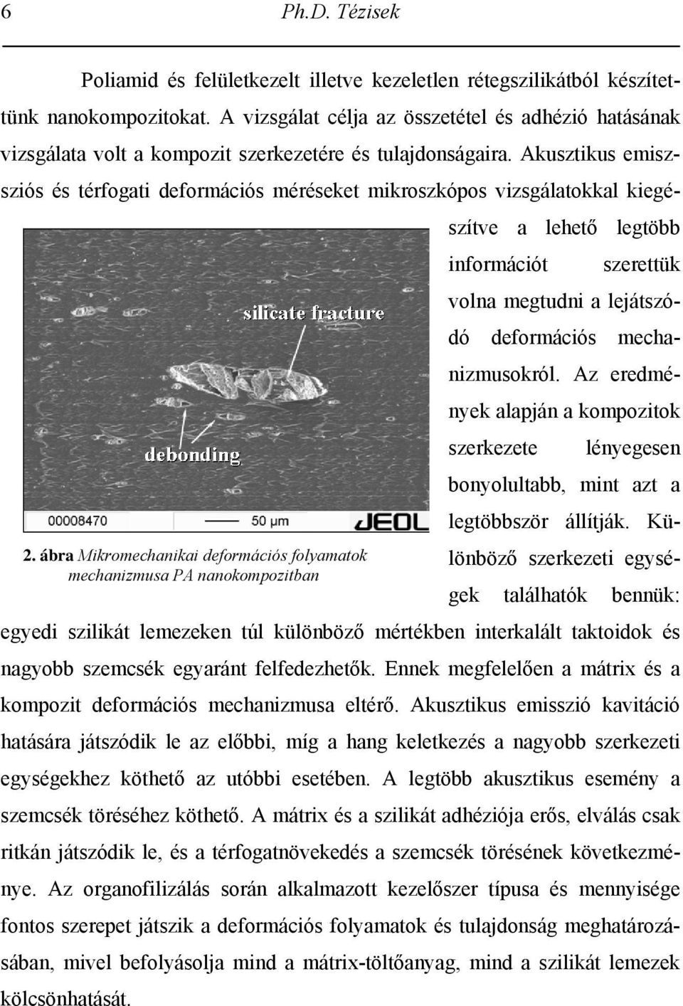 Akusztikus emiszsziós és térfogati deformációs méréseket mikroszkópos vizsgálatokkal kiegészítve a lehető legtöbb információt szerettük volna megtudni a lejátszódó deformációs mechanizmusokról.