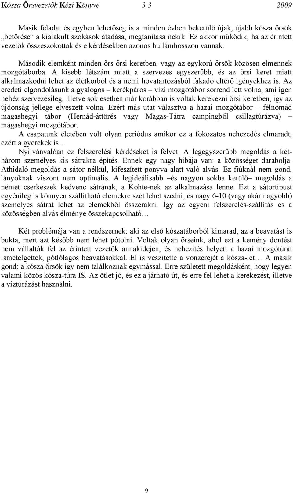 A kisebb létszám miatt a szervezés egyszerűbb, és az őrsi keret miatt alkalmazkodni lehet az életkorból és a nemi hovatartozásból fakadó eltérő igényekhez is.