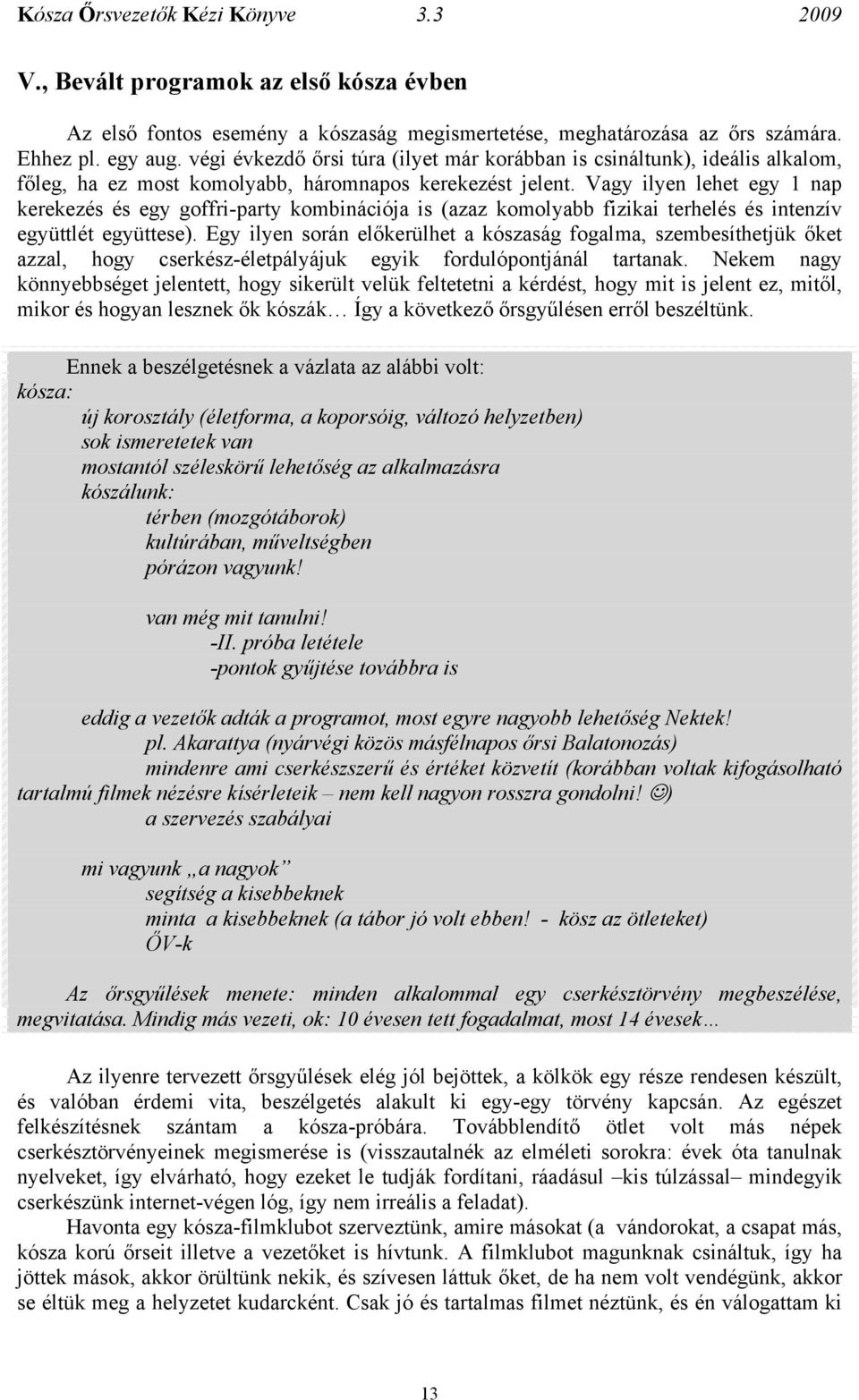 Vagy ilyen lehet egy 1 nap kerekezés és egy goffri-party kombinációja is (azaz komolyabb fizikai terhelés és intenzív együttlét együttese).