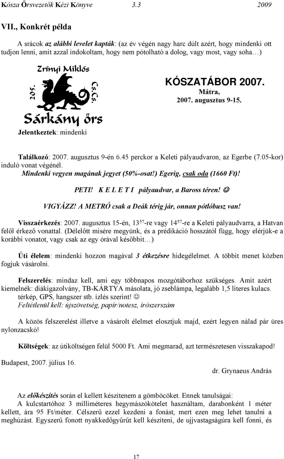 Mindenki vegyen magának jegyet (50%-osat!) Egerig, csak oda (1660 Ft)! PETI! K E L E T I pályaudvar, a Baross téren! VIGYÁZZ! A METRÓ csak a Deák térig jár, onnan pótlóbusz van! Visszaérkezés: 2007.