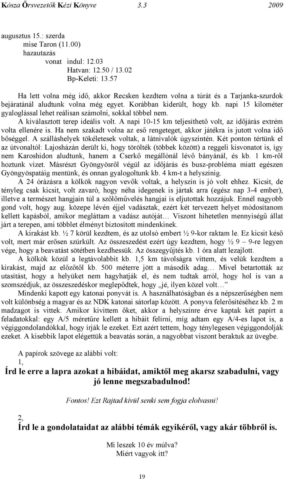 napi 15 kilométer gyaloglással lehet reálisan számolni, sokkal többel nem. A kiválasztott terep ideális volt. A napi 10-15 km teljesíthető volt, az időjárás extrém volta ellenére is.