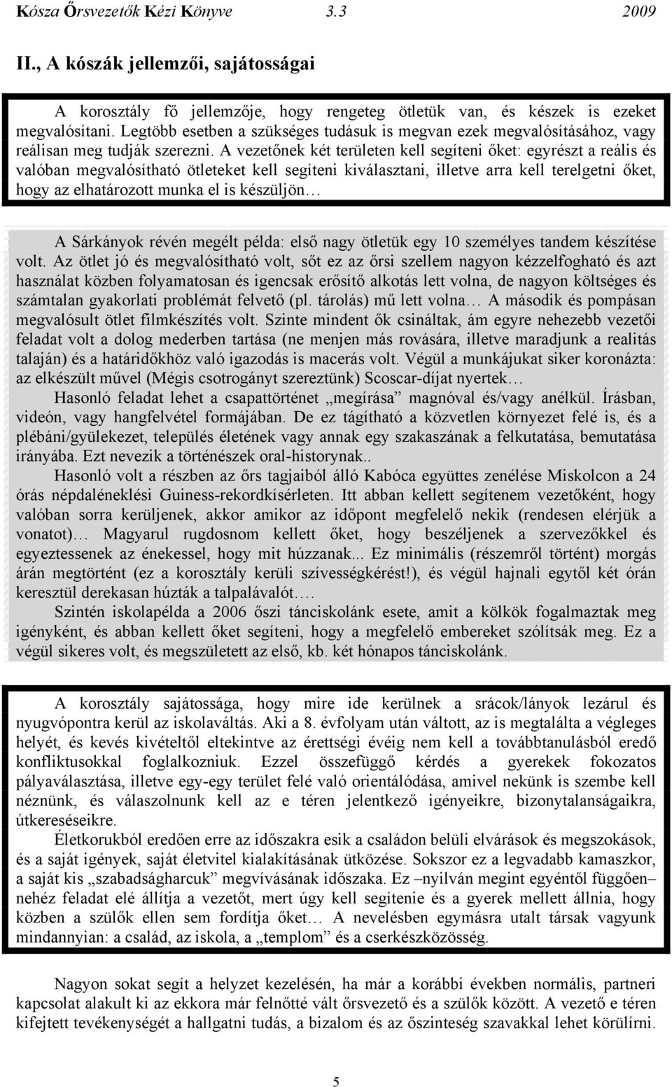 A vezetőnek két területen kell segíteni őket: egyrészt a reális és valóban megvalósítható ötleteket kell segíteni kiválasztani, illetve arra kell terelgetni őket, hogy az elhatározott munka el is