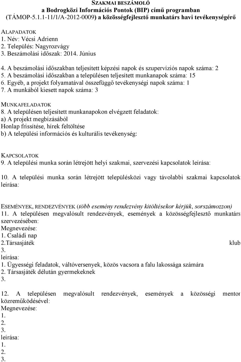 Egyéb, a projekt folyamatával összefüggő tevékenységi napok száma: 1 7. A munkából kiesett napok száma: 3 Honlap frissítése, hírek feltöltése 9.