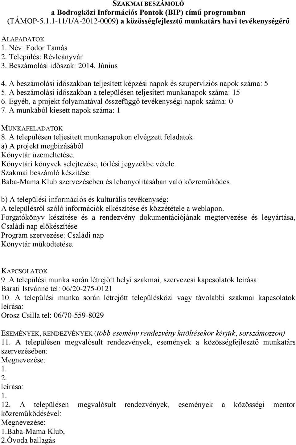 Egyéb, a projekt folyamatával összefüggő tevékenységi napok száma: 0 7. A munkából kiesett napok száma: 1 Könyvtár üzemeltetése. Könyvtári könyvek selejtezése, törlési jegyzékbe vétele.