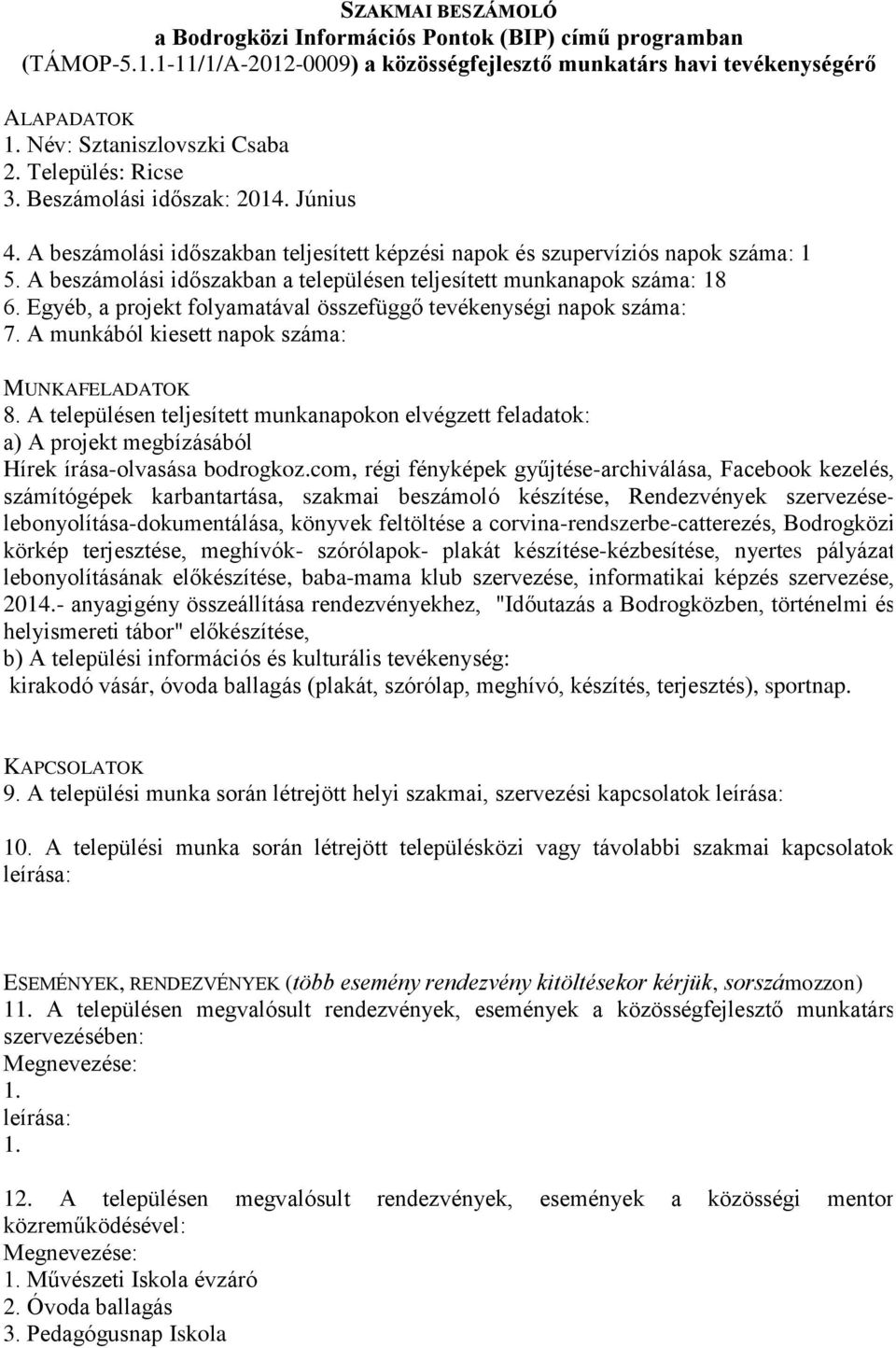 Egyéb, a projekt folyamatával összefüggő tevékenységi napok száma: 7. A munkából kiesett napok száma: Hírek írása-olvasása bodrogkoz.