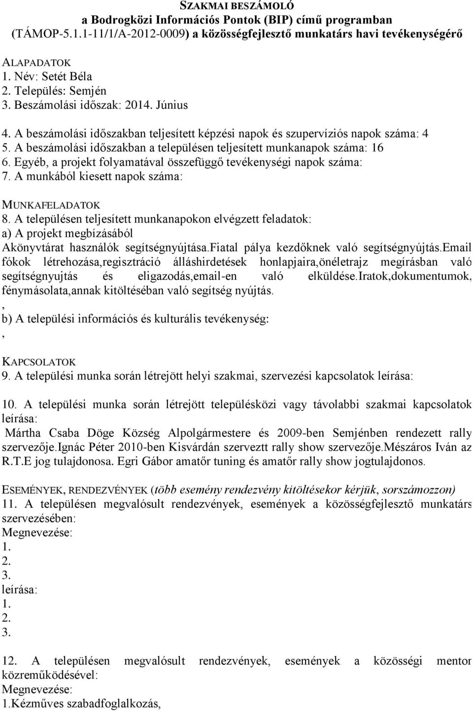 Egyéb, a projekt folyamatával összefüggő tevékenységi napok száma: 7. A munkából kiesett napok száma: Akönyvtárat használók segítségnyújtása.fiatal pálya kezdőknek való segítségnyújtás.