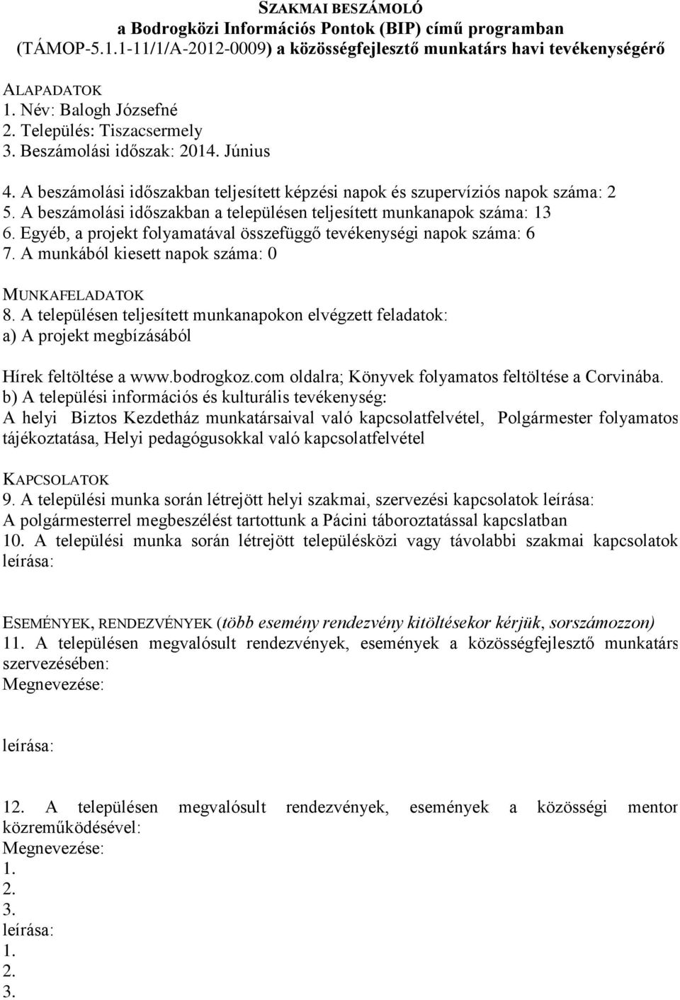 Egyéb, a projekt folyamatával összefüggő tevékenységi napok száma: 6 7. A munkából kiesett napok száma: 0 Hírek feltöltése a www.bodrogkoz.com oldalra; Könyvek folyamatos feltöltése a Corvinába.