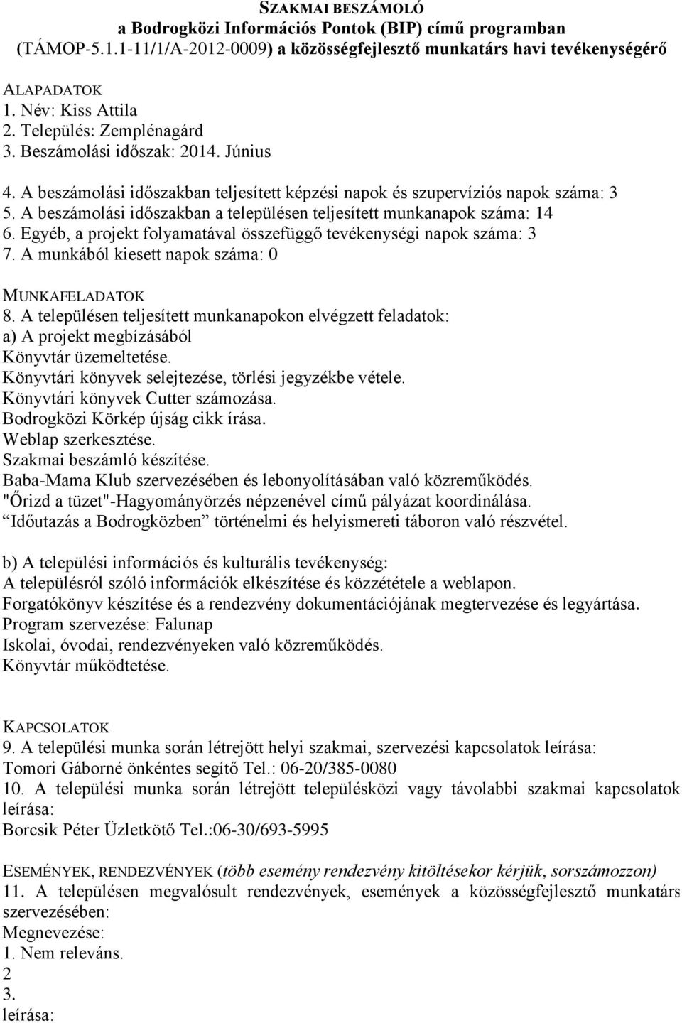 Egyéb, a projekt folyamatával összefüggő tevékenységi napok száma: 3 7. A munkából kiesett napok száma: 0 Könyvtár üzemeltetése. Könyvtári könyvek selejtezése, törlési jegyzékbe vétele.