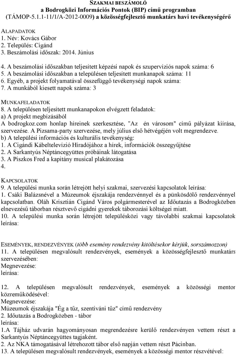 Egyéb, a projekt folyamatával összefüggő tevékenységi napok száma: 7. A munkából kiesett napok száma: 3 A bodrogkoz.com honlap híreinek szerkesztése, "Az én városom" című pályázat kiírása, szervezése.