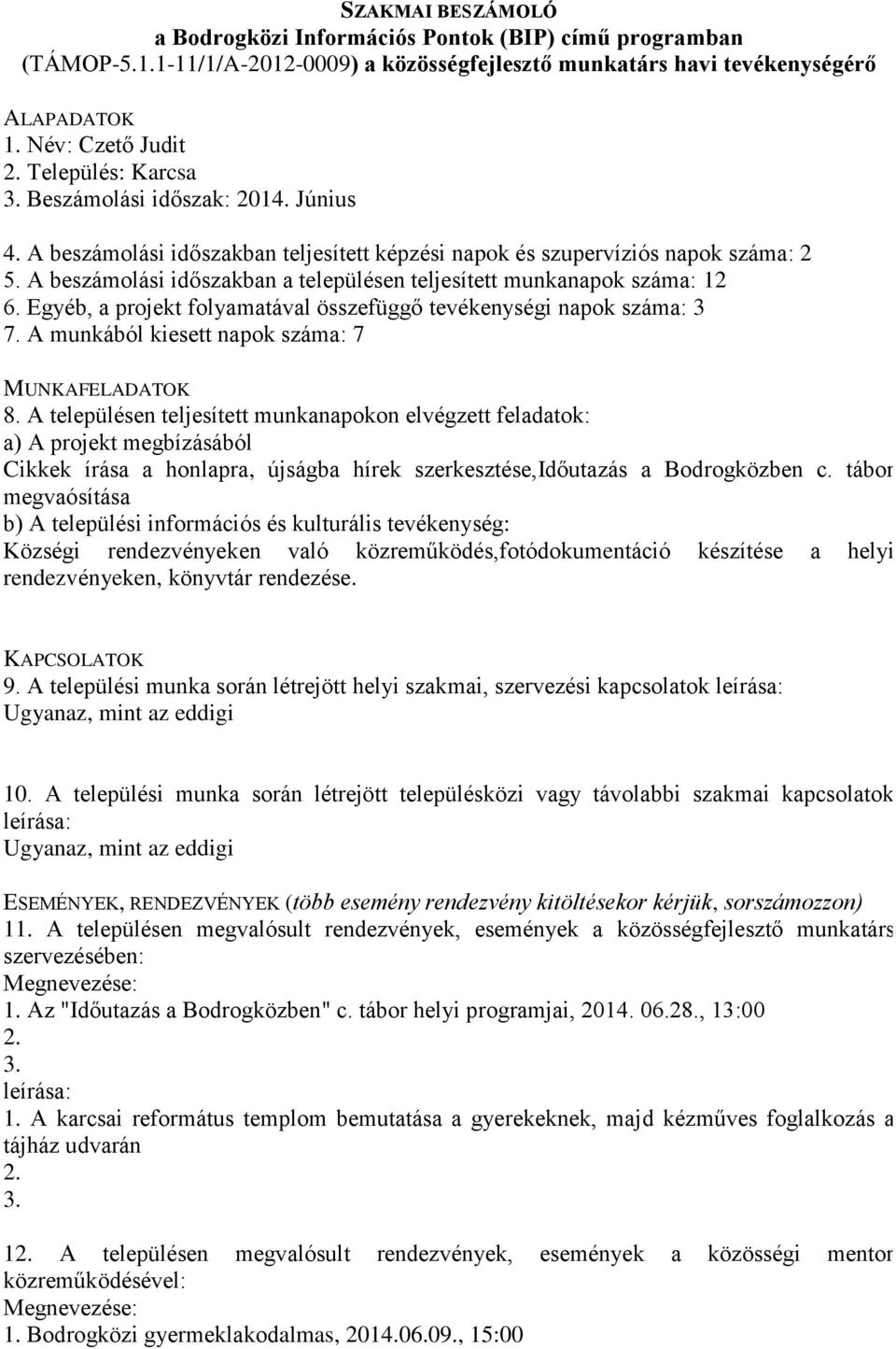 Egyéb, a projekt folyamatával összefüggő tevékenységi napok száma: 3 7. A munkából kiesett napok száma: 7 Cikkek írása a honlapra, újságba hírek szerkesztése,időutazás a Bodrogközben c.