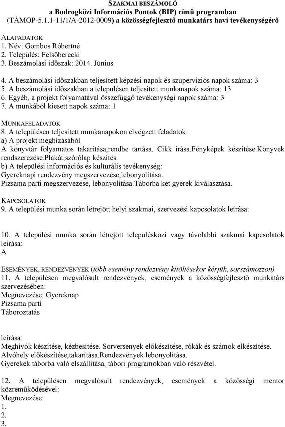 Egyéb, a projekt folyamatával összefüggő tevékenységi napok száma: 3 7. A munkából kiesett napok száma: 1 A könyvtár folyamatos takarítása,rendbe tartása. Cikk írása.fényképek készítése.