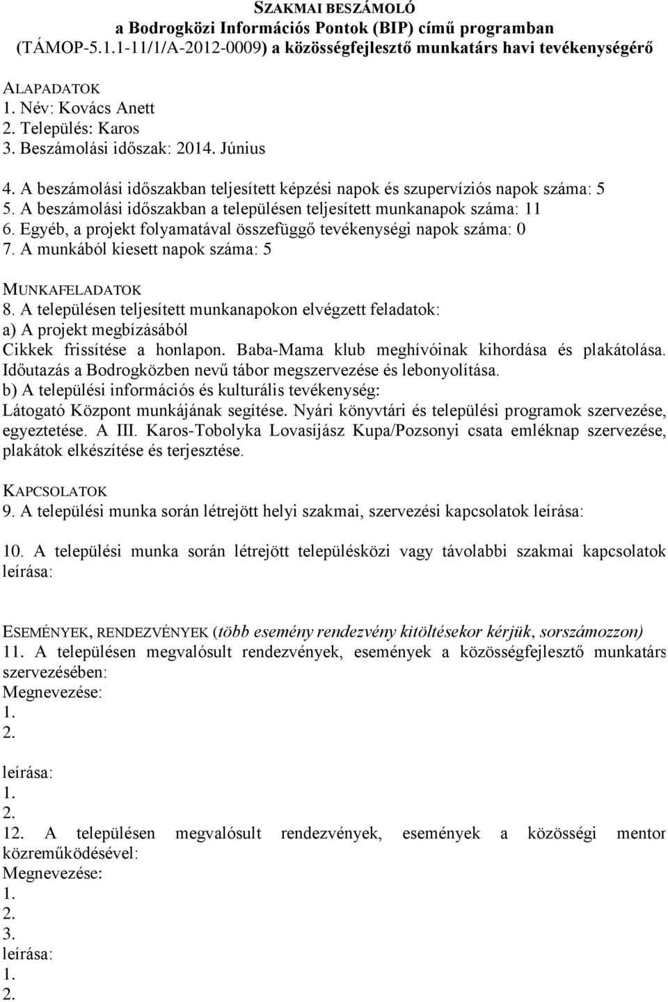 Egyéb, a projekt folyamatával összefüggő tevékenységi napok száma: 0 7. A munkából kiesett napok száma: 5 Cikkek frissítése a honlapon. Baba-Mama klub meghívóinak kihordása és plakátolása.