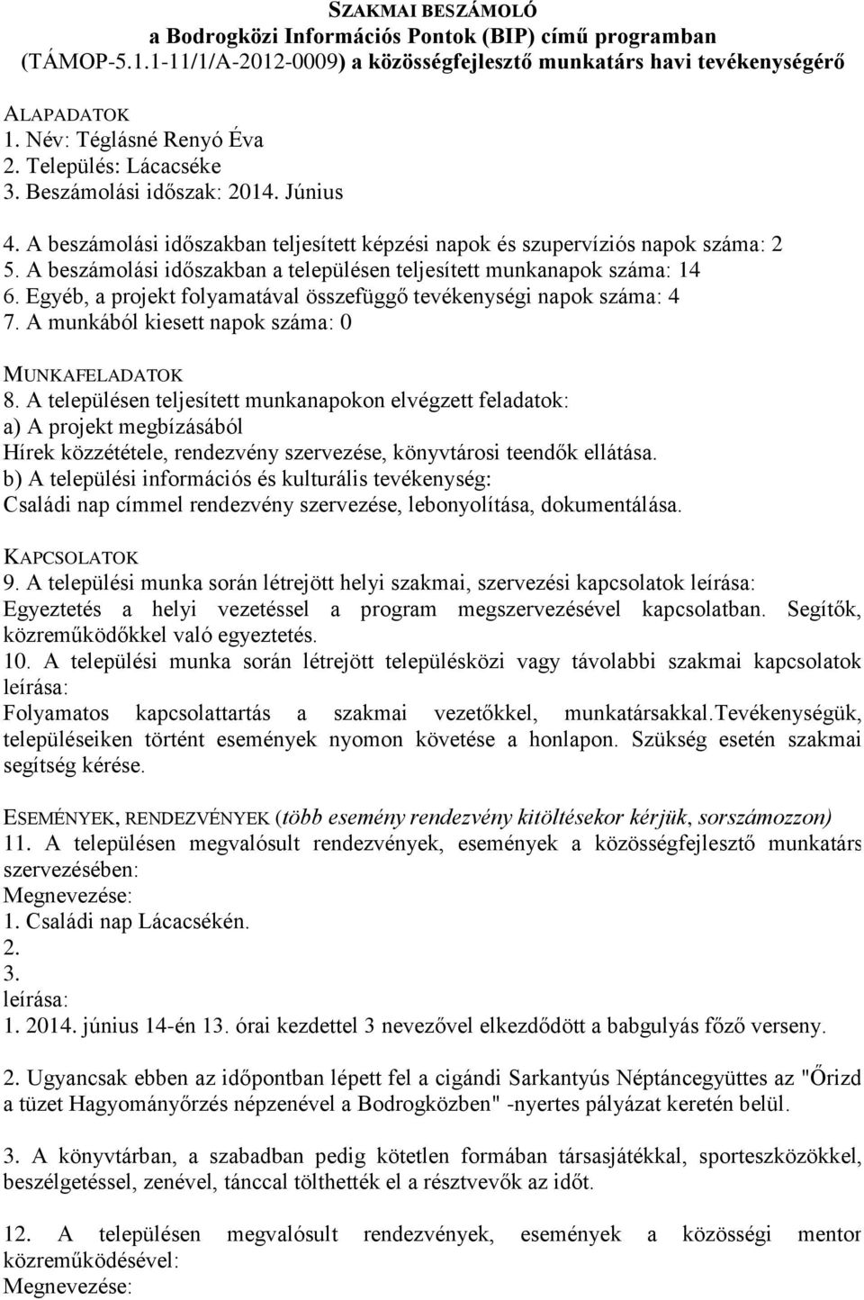 Egyéb, a projekt folyamatával összefüggő tevékenységi napok száma: 4 7. A munkából kiesett napok száma: 0 Hírek közzététele, rendezvény szervezése, könyvtárosi teendők ellátása.