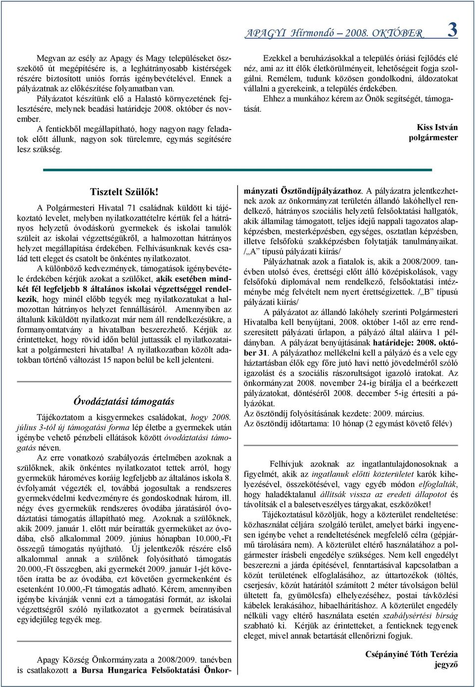 A fentiekből megállapítható, hogy nagyon nagy feladatok előtt állunk, nagyon sok türelemre, egymás segítésére lesz szükség.