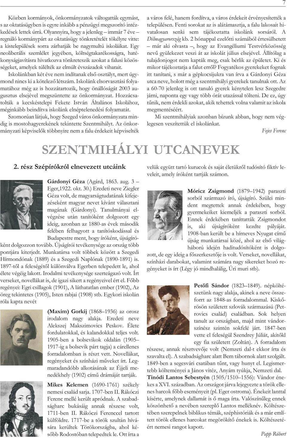 Egy neoliberális szemlélet jegyében, költségtakarékosságra, hatékonyságjavításra hivatkozva tönkreteszik azokat a falusi közösségeket, amelyek túlélték az elmúlt évszázadok viharait.