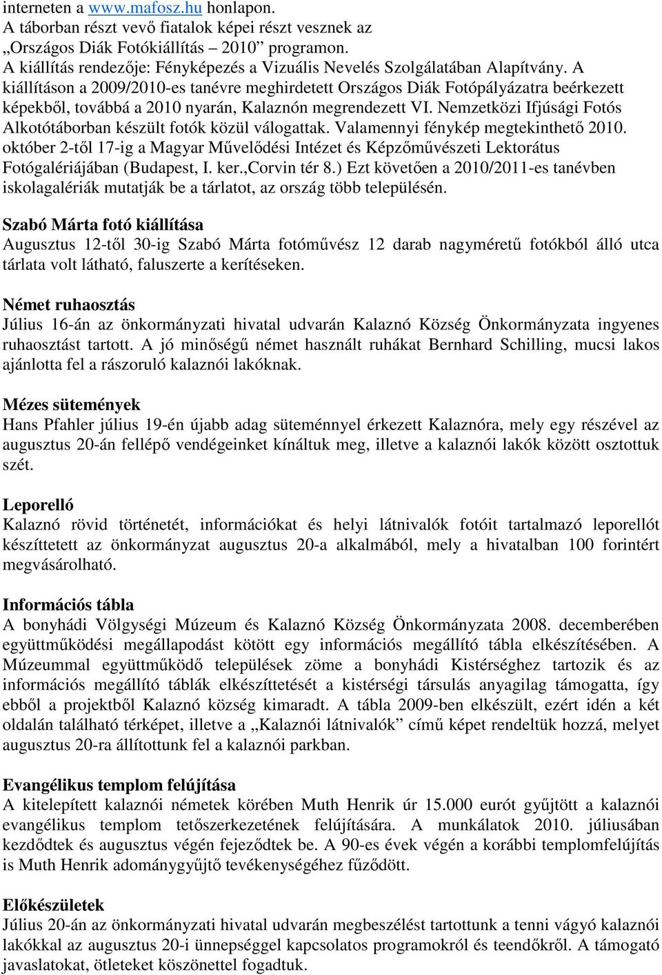 A kiállításon a 2009/2010-es tanévre meghirdetett Országos Diák Fotópályázatra beérkezett képekből, továbbá a 2010 nyarán, Kalaznón megrendezett VI.