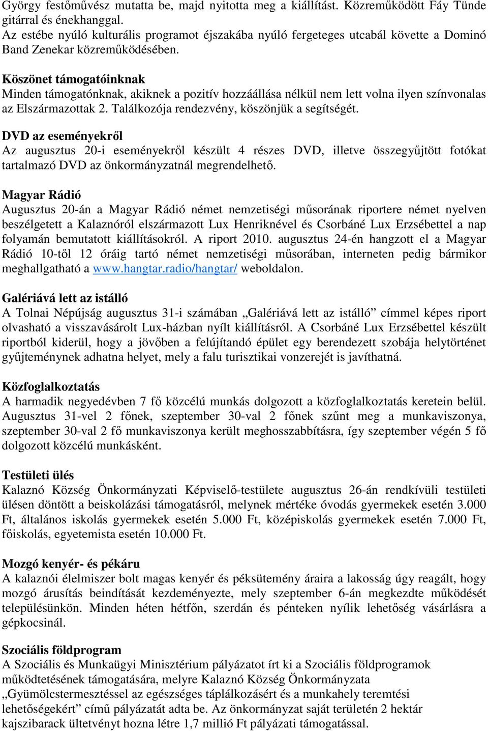 Köszönet támogatóinknak Minden támogatónknak, akiknek a pozitív hozzáállása nélkül nem lett volna ilyen színvonalas az Elszármazottak 2. Találkozója rendezvény, köszönjük a segítségét.