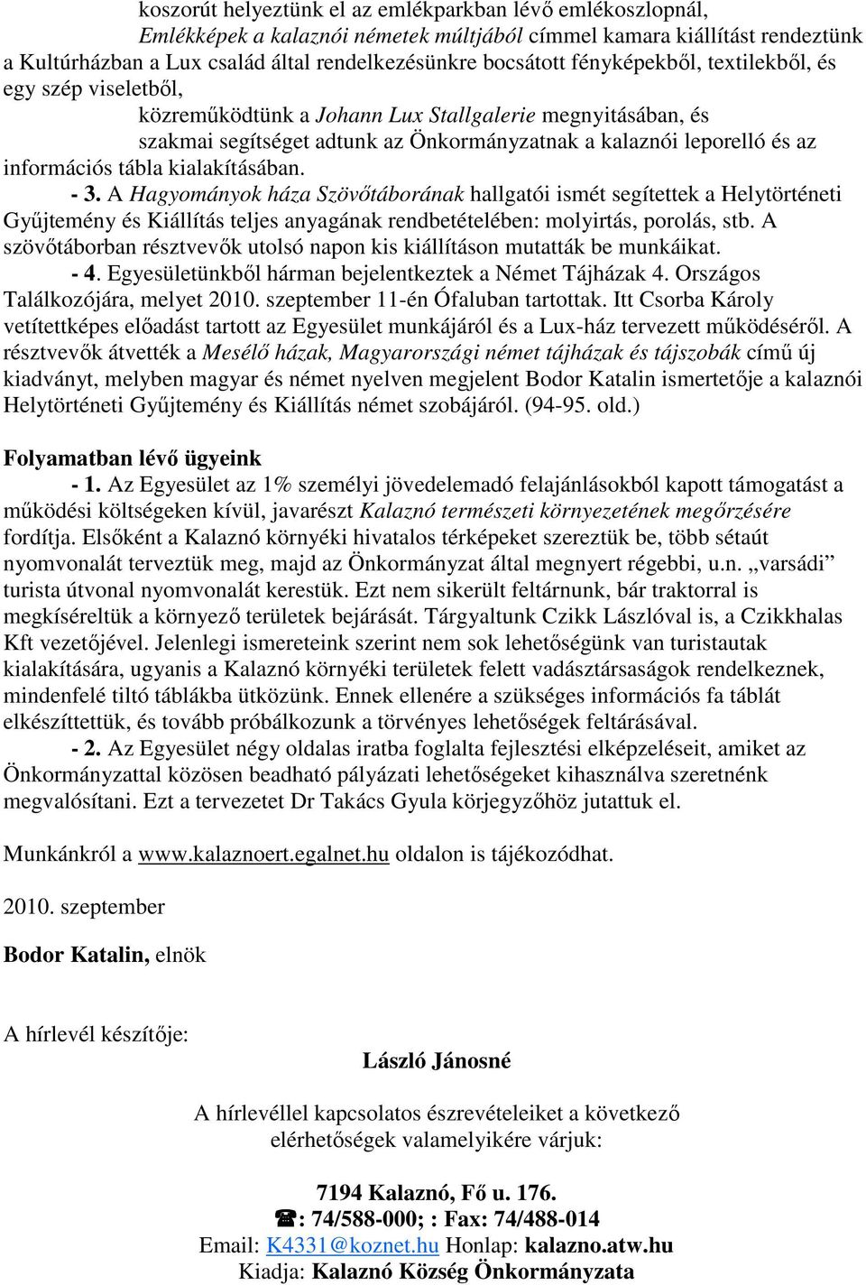 kialakításában. - 3. A Hagyományok háza Szövőtáborának hallgatói ismét segítettek a Helytörténeti Gyűjtemény és Kiállítás teljes anyagának rendbetételében: molyirtás, porolás, stb.