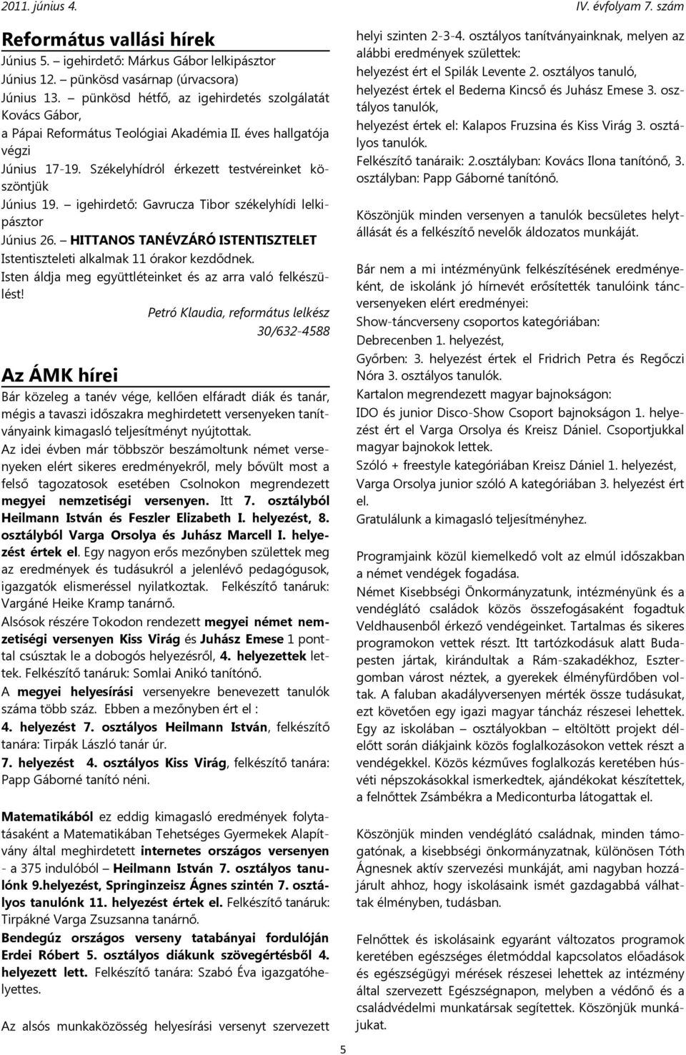 igehirdető: Gavrucza Tibor székelyhídi lelkipásztor Június 26. HITTANOS TANÉVZÁRÓ ISTENTISZTELET Istentiszteleti alkalmak 11 órakor kezdődnek.