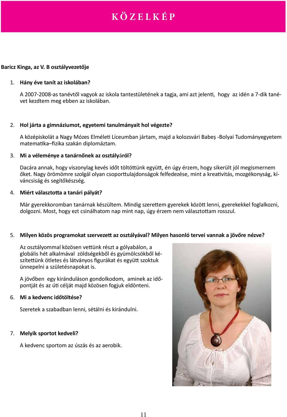 A középiskolát a Nagy Mózes Elméleti Líceumban jártam, majd a kolozsvári Babeș -Bolyai Tudományegyetem matematika fizika szakán diplomáztam. 3. Mi a véleménye a tanárnőnek az osztályáról?