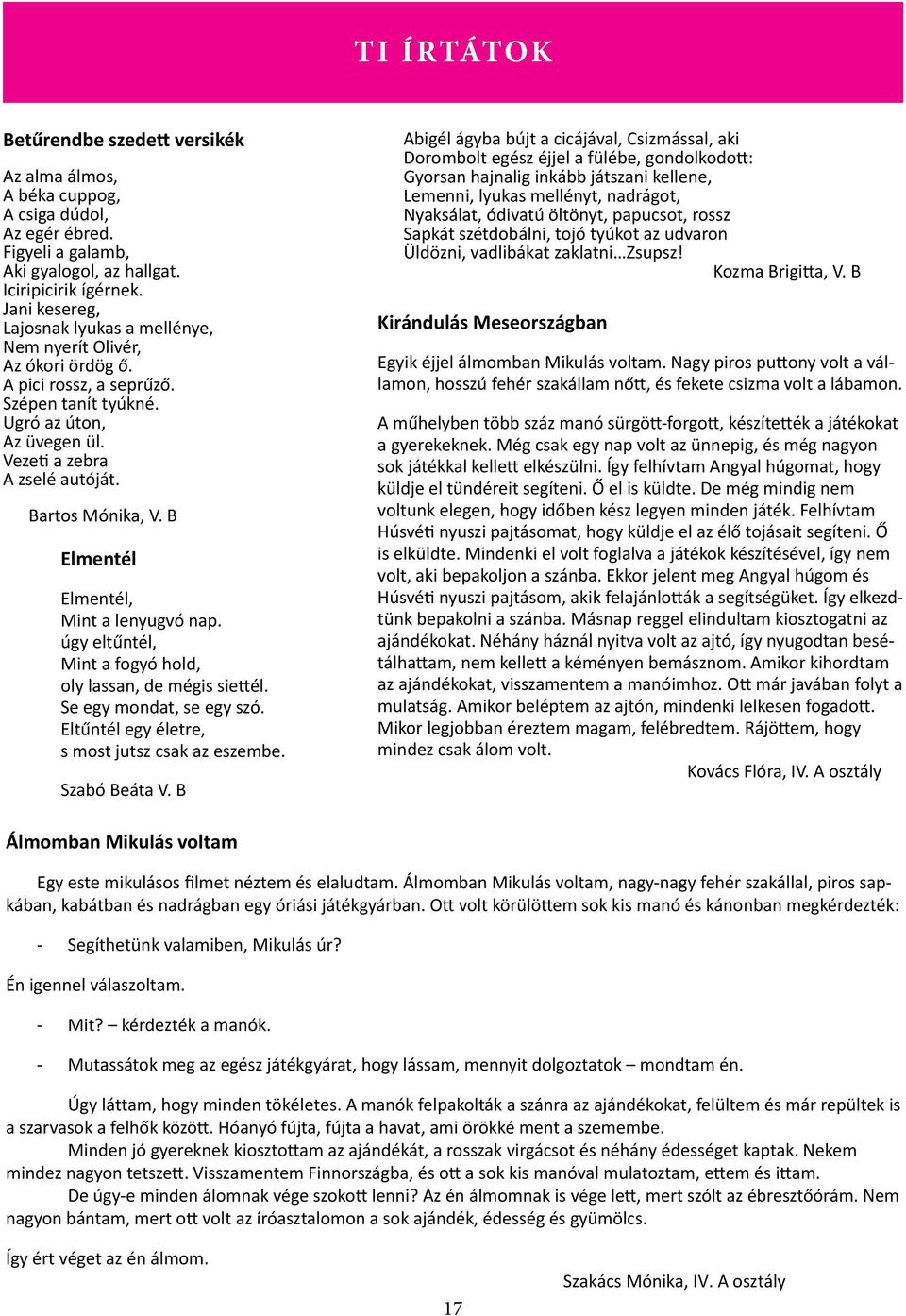 Bartos Mónika, V. B Elmentél Elmentél, Mint a lenyugvó nap. úgy eltűntél, Mint a fogyó hold, oly lassan, de mégis siettél. Se egy mondat, se egy szó. Eltűntél egy életre, s most jutsz csak az eszembe.