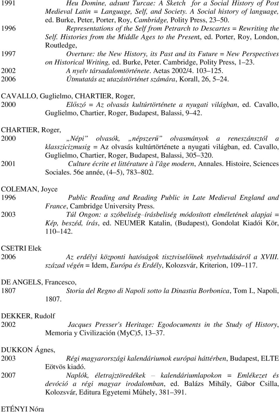 Porter, Roy, London, Routledge, 1997 Overture: the New History, its Past and its Future = New Perspectives on Historical Writing, ed. Burke, Peter. Cambridge, Polity Press, 1 23.