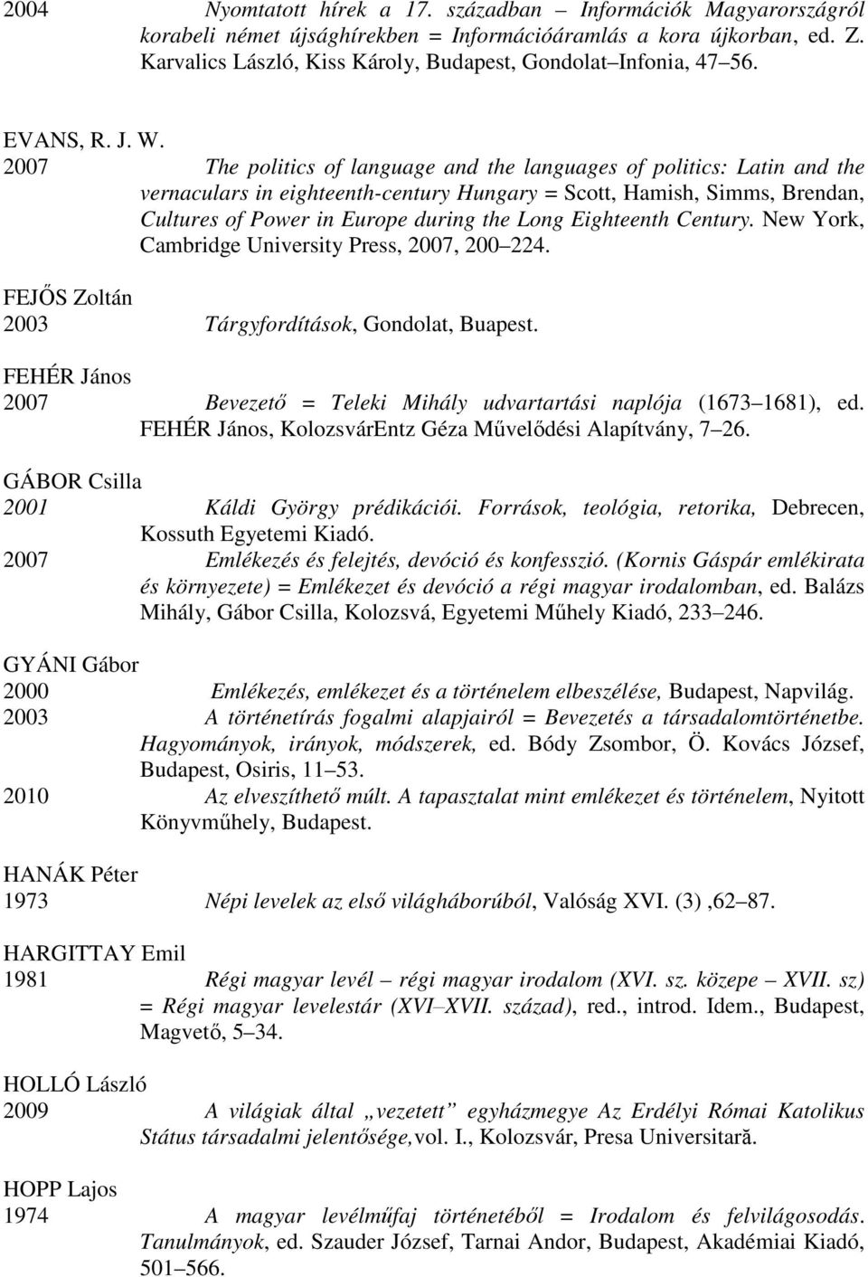 2007 The politics of language and the languages of politics: Latin and the vernaculars in eighteenth-century Hungary = Scott, Hamish, Simms, Brendan, Cultures of Power in Europe during the Long