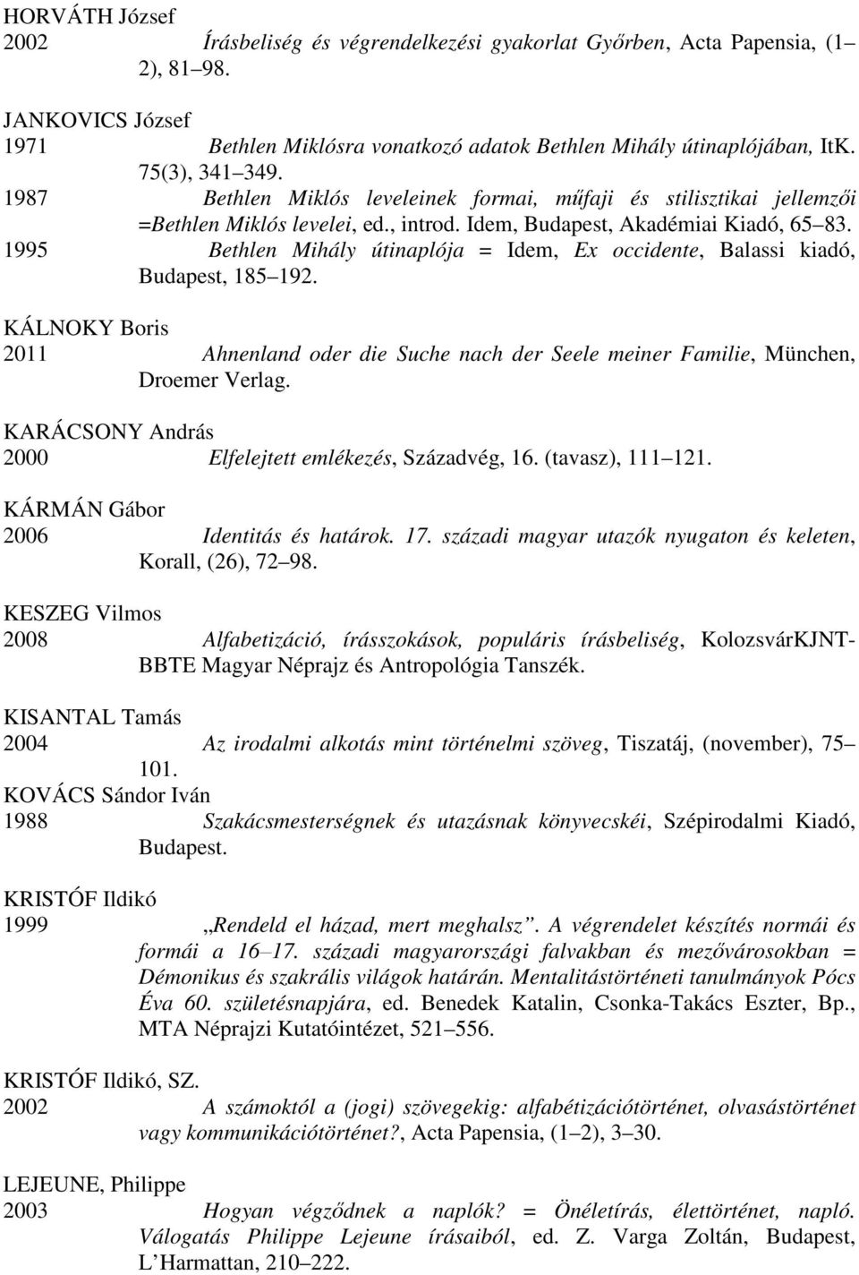 1995 Bethlen Mihály útinaplója = Idem, Ex occidente, Balassi kiadó, Budapest, 185 192. KÁLNOKY Boris 2011 Ahnenland oder die Suche nach der Seele meiner Familie, München, Droemer Verlag.