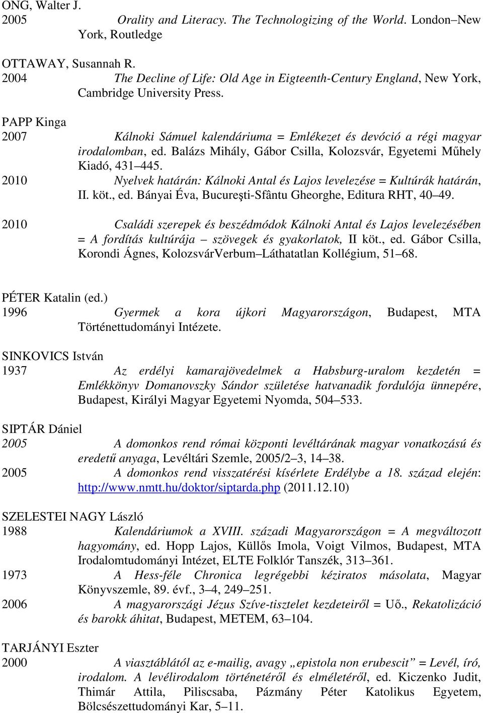 Balázs Mihály, Gábor Csilla, Kolozsvár, Egyetemi Műhely Kiadó, 431 445. 2010 Nyelvek határán: Kálnoki Antal és Lajos levelezése = Kultúrák határán, II. köt., ed.