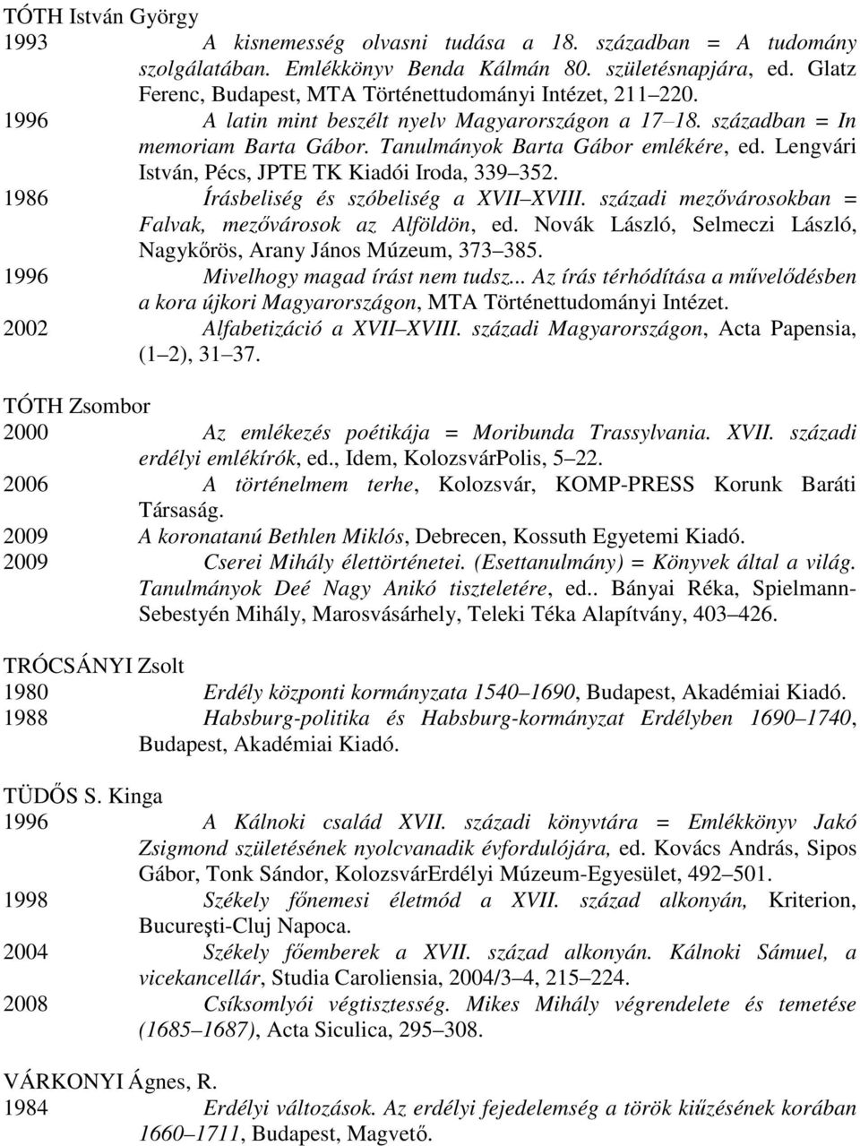 Lengvári István, Pécs, JPTE TK Kiadói Iroda, 339 352. 1986 Írásbeliség és szóbeliség a XVII XVIII. századi mezővárosokban = Falvak, mezővárosok az Alföldön, ed.