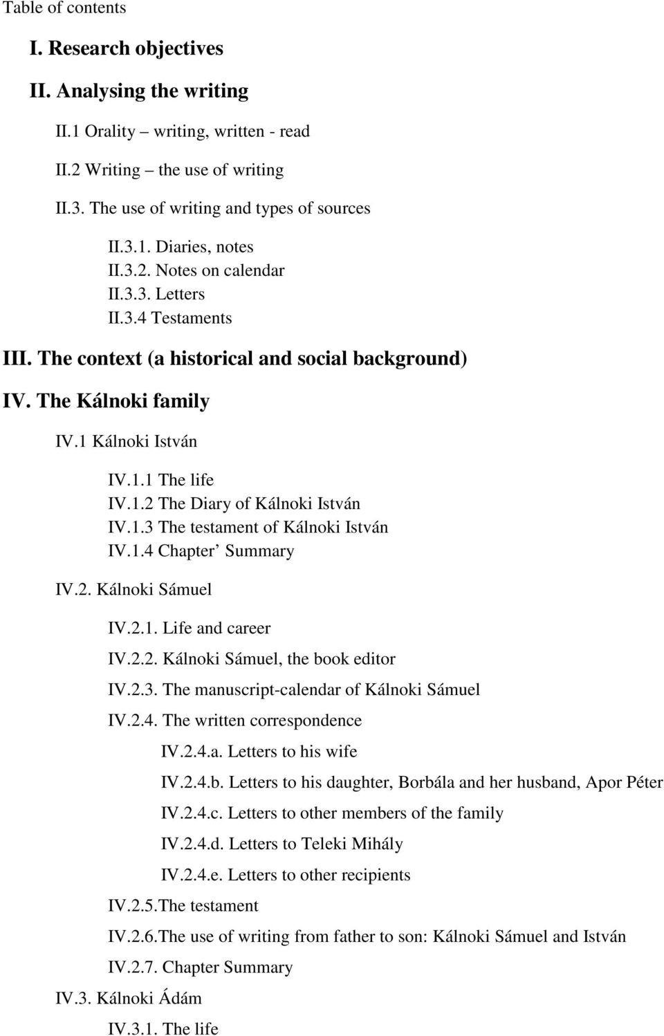 1.3 The testament of Kálnoki István IV.1.4 Chapter Summary IV.2. Kálnoki Sámuel IV.2.1. Life and career IV.2.2. Kálnoki Sámuel, the book editor IV.2.3. The manuscript-calendar of Kálnoki Sámuel IV.2.4. The written correspondence IV.