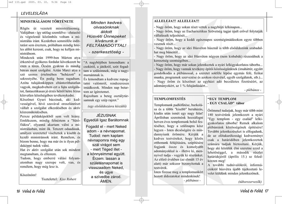 Kezdetben semmiféle indíttatást sem éreztem, próbáltam mindig hiteles alibit keresni, csak, hogy ne kelljen ministrálnom.